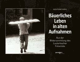 Wolfgang Wiehl - Bäuerliches Leben in alten Aufnahmen, Inbunden