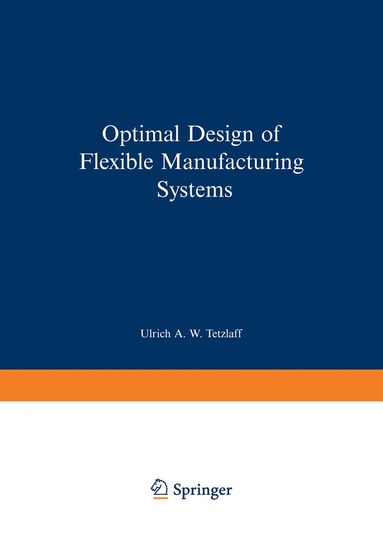 Ulrich A.W. Tetzlaff - Optimal Design of Flexible Manufacturing Systems, Häftad