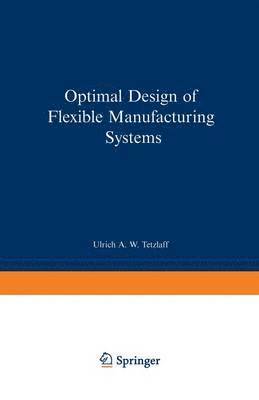 Ulrich A.W. Tetzlaff, Ulrich a. W. Tetzlaff, Ulrich A. W. Tetzlaff - Optimal Design of Flexible Manufacturing Systems, Häftad