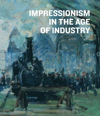 Caroline Shields - Impressionism in the Age of Industry, Inbunden