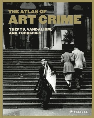 Atlas of Art Crime: Thefts, Vandalism, and Forgeries, Inbunden