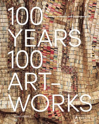 Agnes Berecz - 100 Years, 100 Artworks: A History of Modern and Contemporary Art, Inbunden