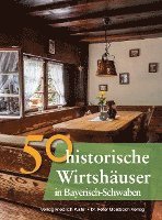Franziska Gürtler, Sonja Schmid, Bastian Schmidt - 50 historische Wirtshäuser in Bayerisch-Schwaben, Inbunden