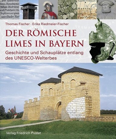 Thomas Fischer, Erika Riedmeier-Fischer, Bayerisches Landesamt für Denkmalpflege - Der römische Limes in Bayern, Inbunden
