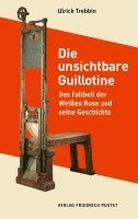 Ulrich Trebbin - Die unsichtbare Guillotine, Inbunden