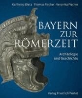 Karlheinz Dietz, Thomas Fischer, Veronika Fischer - Bayern zur Römerzeit, Inbunden