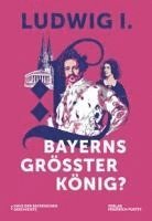 bokomslag Ludwig I. - Bayerns größter König?