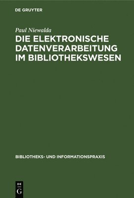 Paul Niewalda - Die Elektronische Datenverarbeitung Im Bibliothekswesen, Inbunden