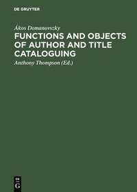 bokomslag Functions and Objects of Author and Title Cataloguing: A Contribution to Cataloguing Theory