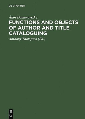 bokomslag Functions and Objects of Author and Title Cataloguing: A Contribution to Cataloguing Theory