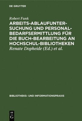 Robert Funk, Robert Renate Funk Dopheide, Renate Dopheide, Werner Sämann, Ulla Usemann-Keller - Arbeitsablaufuntersuchung und Personalbedarfsermittlung für die Buchbearbeitung an Hochschulbibliotheken, Inbunden