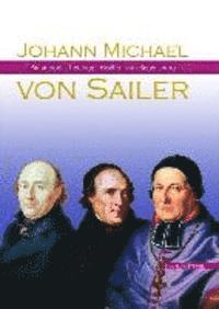 Johann Michael Von Sailer: Padagoge - Theologe - Bischof Von Regensburg