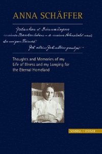 bokomslag Anna Schäffer - Thoughts and Memories of my Life of Illness - and My Longing for the Eternal Homeland