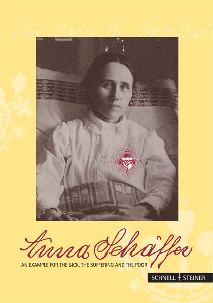 Georg Franz X. Schwager - Anna Schäffer – An example for the sick, the suffering and the poor, Inbunden