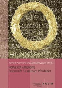 Zentralmuseum Romisch-Germanisches - Honesta Missione: Festschrift Fur Barbara Pferdehirt, Inbunden