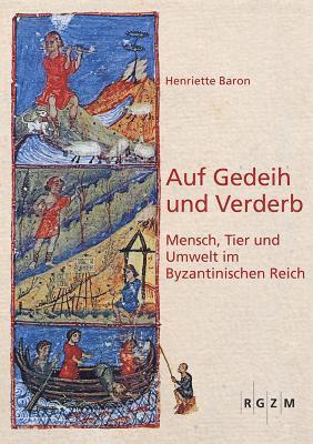 Henriette Baron - Auf Gedeih Und Verderb: Mensch, Tier Und Umwelt Im Byzantinischen Reich, Inbunden