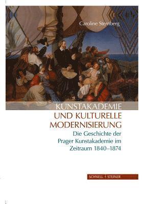 Caroline Sternberg - Kunstakademie Und Kulturelle Modernisierung: Die Geschichte Der Prager Kunstakademie Im Zeitraum 1840 - 1874, Inbunden. Tillgänglighet: Tillfälligt slut
