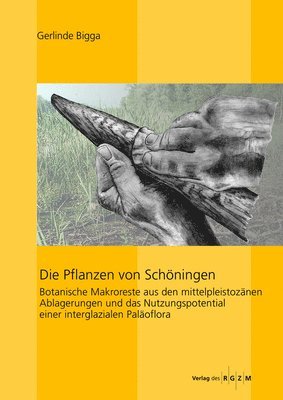 Gerlinde Bigga, Falko Daim - Die Pflanzen Von Schoningen: Botanische Makroreste Aus Den Mittelpleistozanen Ablagerungen Und Das Nutzungspotential Einer Interglazialen Palaoflora, Inbunden. Tillgänglighet: Tillfälligt slut