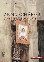 Anna Schäffer. Eine Heilige aus Bayern 1