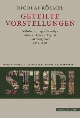 bokomslag Geteilte Vorstellungen: Venedig Zwischen Levante, Lagune Und 'Terra Ferma' 1453-1600