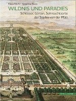 Wildnis Und Paradies: Schlosser, Garten, Sehnsuchtsorte Der Sophie Von Der Pfalz 1