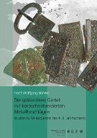 bokomslag Die Spatantiken Gurtel Mit Kerbschnittverzierten Metallbeschlagen: Studien Zu Militargurteln Des 4.-5. Jahrhunderts