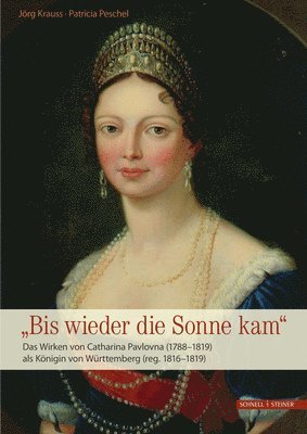 Jorg Krauss, Patricia Peschel - Das Wirken Von Catharina Pavlovna (1788-1819) ALS Konigin Von Wurttemberg (Reg. 1816-1819): Bis Wieder Die Sonne Kam, Häftad