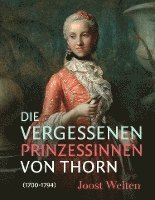 bokomslag Die Vergessenen Prinzessinnen Von Thorn: (1700-1794)