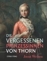 bokomslag Die Vergessenen Prinzessinnen Von Thorn: (1700-1794)