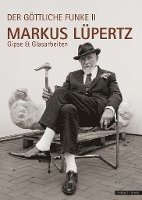 Markus Lupertz: Der Gottliche Funke II. Gipse Und Glasarbeiten