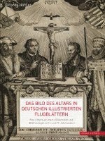 bokomslag Bild Des Altars in Deutschen Illustrierten Flugblattern: Eine Untersuchung Zu Bilderstreit Und Bildtheologie Im 16. Und 17. Jahrhundert