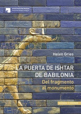Helen Gries - La Puerta de Ishtar de Babilonia: del Fragmento Al Monumento, Häftad