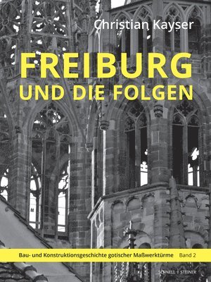 Freiburg Und Die Folgen: Bau- Und Konstruktionsgeschichte Gotischer Masswerke