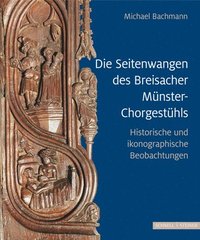 bokomslag Die Seitenwangen Des Breisacher Munster-Chorgestuhls: Historische Und Ikonographische Betrachtungen