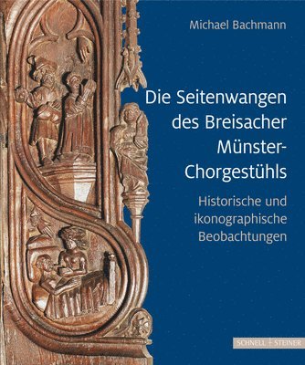 Die Seitenwangen Des Breisacher Munster-Chorgestuhls: Historische Und Ikonographische Betrachtungen 1