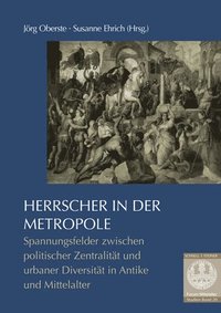 bokomslag Herrscher in Der Metropole: Spannungsfelder Zwischen Politischer Zentralitat Und Urbaner Diversitat in Der Vormoderne