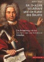 bokomslag Balthasar Neumann Und Die Kunst Des Bauens: Eine Rezeptionsgeschichte Zwischen Genie- Und Kollektivem Wahnsinn