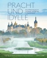 bokomslag Pracht Und Idylle: Eine Bilderreise Durch Schlosser Und Garten in Deutschland