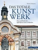 Das Totale Kunstwerk: Haus Und Kirche Des Egid Quirin Asam in Munchen