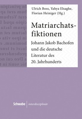 Ulrich Boss, Yahya Elsaghe - Matriarchatsfiktionen: Johann Jakob Bachofen Und Die Deutsche Literatur Des 20. Jahrhunderts, Inbunden