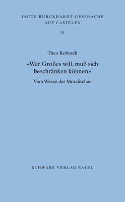 Theo Kobusch - Wer Grosses Will, Muss Sich Beschranken Konnen: Vom Wesen Des Moralischen, Häftad. Tillgänglighet: Tillfälligt slut
