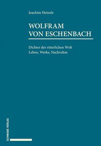 bokomslag Wolfram Von Eschenbach: Dichter Der Ritterlichen Welt. Leben, Werke, Nachruhm.