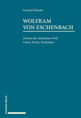 Joachim Heinzle - Wolfram Von Eschenbach: Dichter Der Ritterlichen Welt. Leben, Werke, Nachruhm., Inbunden