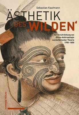 Sebastian Kaufmann - Asthetik Des Wilden: Zur Verschrankung Von Ethno-Anthropologie Und Asthetischer Theorie 1750-1850, Inbunden