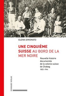 Une Cinquieme Suisse Au Bord de la Mer Noire: Nouvelle Histoire Documentee de la Colonie Suisse de Chabag (1822-1944)