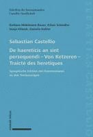 bokomslag Sebastian Castellio de Haereticis an Sint Persequendi - Von Ketzeren - Traicte Des Heretiques: Synoptische Edition Mit Kommentaren Zu Den Textauszugen