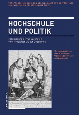 Martin Kintzinger, Ingo Runde - Hochschule Und Politik: Politisierung Der Universitaten Vom Mittelalter Bis Zur Gegenwart, Inbunden