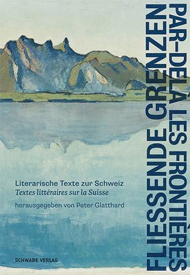 Fliessende Grenzen - Par-Dela Les Frontieres: Literarische Texte Zur Schweiz - Textes Litteraires Sur La Suisse 1