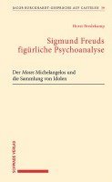 Sigmund Freuds Figurliche Psychoanalyse: Der Moses Michelangelos Und Die Sammlung Von Idolen