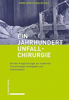 bokomslag Ein Jahrhundert Unfallchirurgie: Von Der Kriegschirurgie Zur Modernen Traumatologie, Orthopadie Und Unfallmedizin